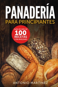 Panadería para principiantes. Guía de más de 100 recetas con imágenes - Librerie.coop