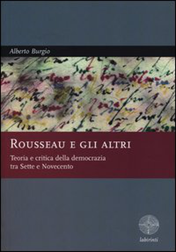 Rousseau e gli altri. Teoria e critica della democrazia tra Sette e Novecento - Librerie.coop Rousseau e gli altri. Teoria e critica della democrazia tra Sette e Novecento - Librerie.coop