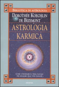Astrologia karmica. Come utilizzare il tema natale per risalire alle vite passate - Librerie.coop