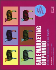 Fare marketing copiando. Come avere successo con le idee degli altri - Librerie.coop Fare marketing copiando. Come avere successo con le idee degli altri - Librerie.coop