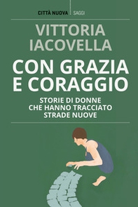Con grazia e coraggio. Storie di donne che hanno tracciato strade nuove - Librerie.coop