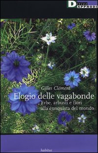 Elogio delle vagabonde. Erbe, arbusti e fiori alla conquista del mondo - Librerie.coop