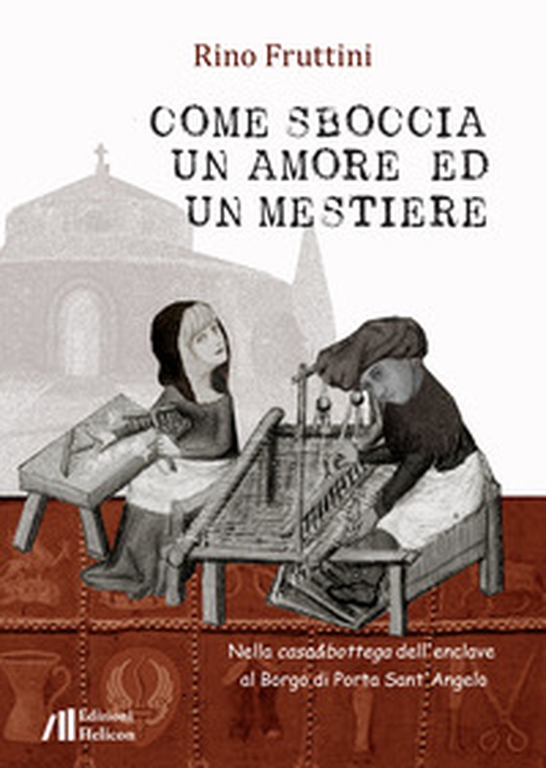 Come sboccia un amore ed un mestiere. Nella casa&bottega dell'enclave al Borgo di Porta Sant'Angelo - Librerie.coop Come sboccia un amore ed un mestiere. Nella casa&bottega dell'enclave al Borgo di Porta Sant'Angelo - Librerie.coop