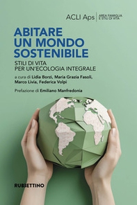 Abitare un mondo sostenibile. Stili di vita per un'ecologia integrale - Librerie.coop