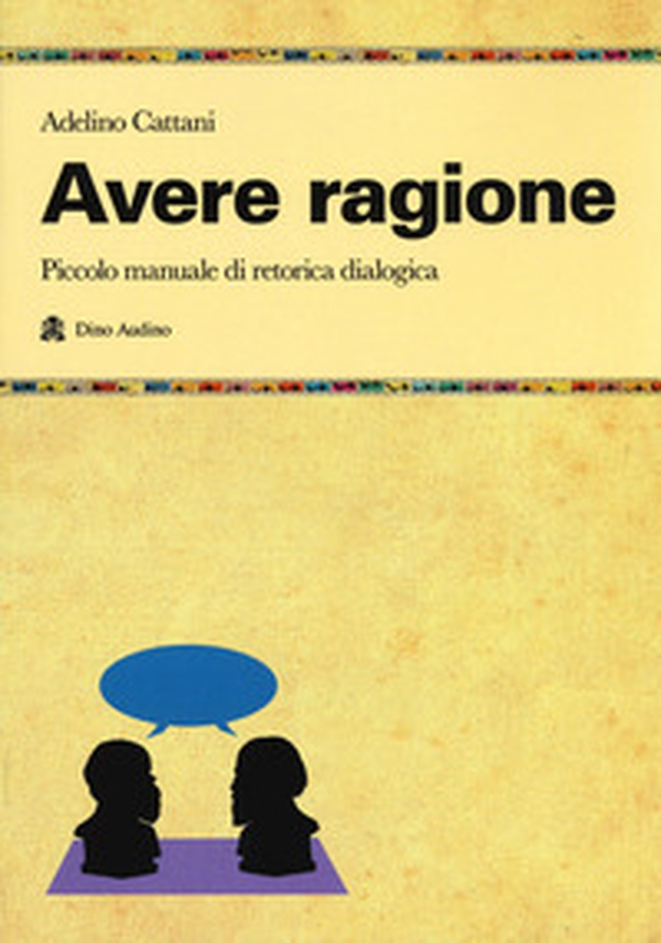Avere ragione. Piccolo manuale di retorica dialogica - Librerie.coop Avere ragione. Piccolo manuale di retorica dialogica - Librerie.coop