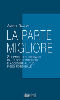 La parte migliore. Sei passi per liberarti dai blocchi interiori e accedere al tuo pieno potenziale - Librerie.coop