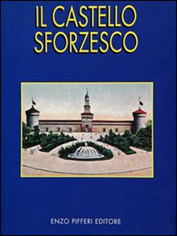 Il Castello Sforzesco - Librerie.coop Il Castello Sforzesco - Librerie.coop