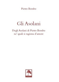 Gli asolani. Degli Asolani di Pietro Bembo ne' quali si ragiona d'amore - Librerie.coop Gli asolani. Degli Asolani di Pietro Bembo ne' quali si ragiona d'amore - Librerie.coop