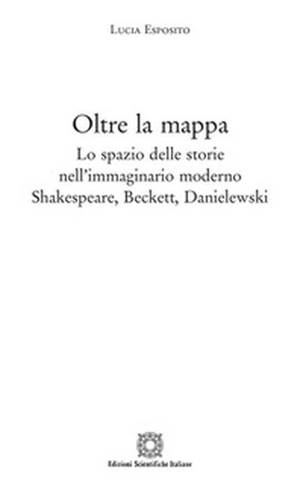 Oltre la mappa. Lo spazio delle storie nell'immaginario moderno Shakespeare, Beckett, Danielewski - Librerie.coop Oltre la mappa. Lo spazio delle storie nell'immaginario moderno Shakespeare, Beckett, Danielewski - Librerie.coop