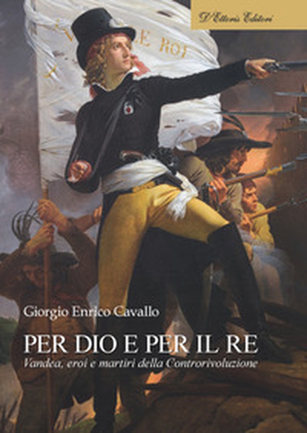 Per Dio e per il re. Vandea, eroi e martiri della Controrivoluzione - Librerie.coop Per Dio e per il re. Vandea, eroi e martiri della Controrivoluzione - Librerie.coop