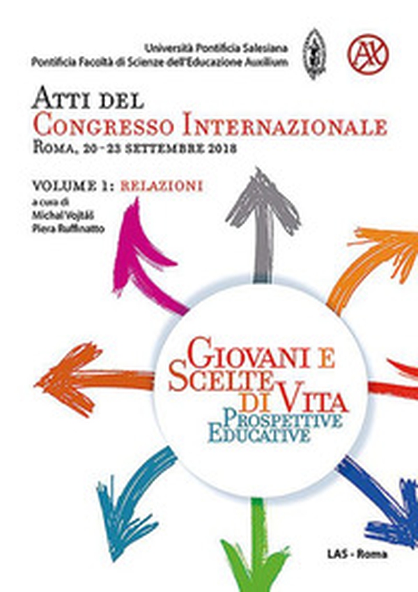 Giovani e scelte di vita. Prospettive educative. Atti del Congresso Internazionale (Roma, 20-23 Settembre 2018) - Vol. 1 - Librerie.coop Giovani e scelte di vita. Prospettive educative. Atti del Congresso Internazionale (Roma, 20-23 Settembre 2018) - Vol. 1 - Librerie.coop