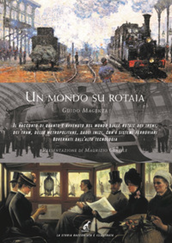 Un mondo su rotaia. Il racconto di quanto è avvenuto nel mondo sulle rotaie dei treni, dei tram, delle metropolitane, dagli inizi, con i sistemi ferroviari governati dall'alta tecnologia - Librerie.coop Un mondo su rotaia. Il racconto di quanto è avvenuto nel mondo sulle rotaie dei treni, dei tram, delle metropolitane, dagli inizi, con i sistemi ferroviari governati dall'alta tecnologia - Librerie.coop