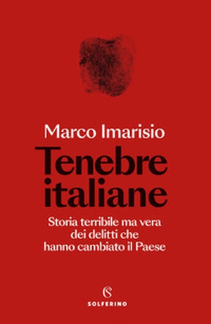 Tenebre italiane. Storia terribile ma vera dei delitti che hanno cambiato il Paese - Librerie.coop