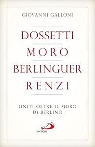 Dossetti, Moro, Berlinguer, Renzi. Uniti oltre il muro di Berlino - Librerie.coop Dossetti, Moro, Berlinguer, Renzi. Uniti oltre il muro di Berlino - Librerie.coop