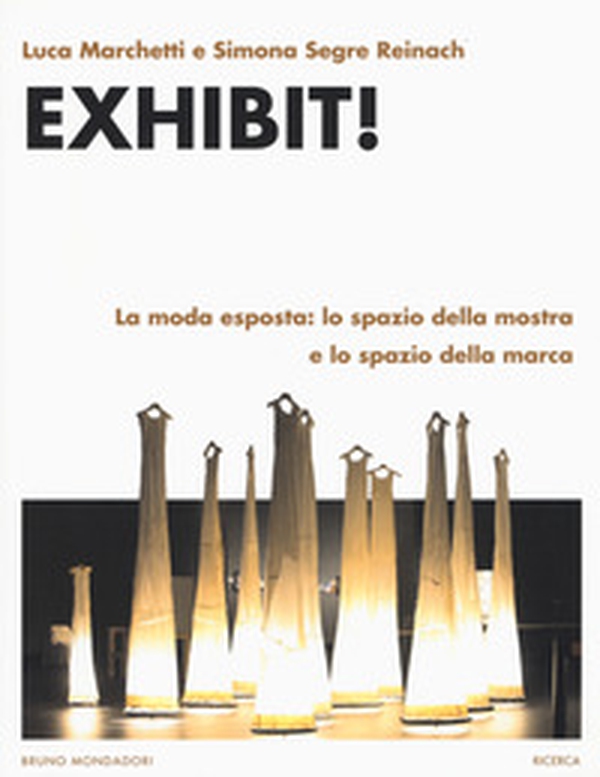 Exhibit! La moda esposta: lo spazio della mostra e lo spazio della marca - Librerie.coop Exhibit! La moda esposta: lo spazio della mostra e lo spazio della marca - Librerie.coop
