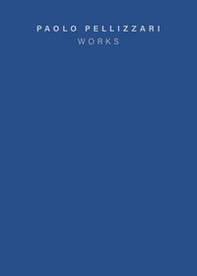Paolo Pellizzari. Works. Ediz. italiana e inglese - Librerie.coop