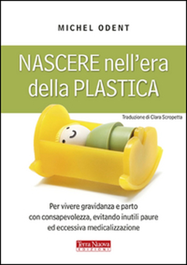 Nascere nell'era della plastica. Per vivere gravidanza e parto con consapevolezza, evitando inutili paure ed eccessiva medicalizzazione - Librerie.coop Nascere nell'era della plastica. Per vivere gravidanza e parto con consapevolezza, evitando inutili paure ed eccessiva medicalizzazione - Librerie.coop
