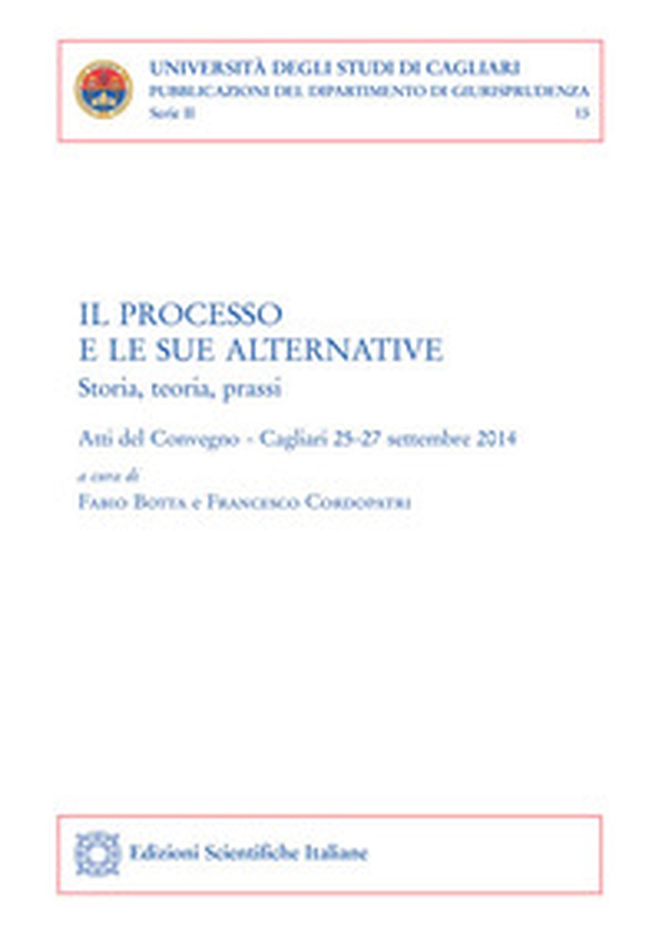 Il processo e le sue alternative. Storia, teoria, prassi. Atti del Convegno (Cagliari, 25-27 settembre 2014) - Librerie.coop Il processo e le sue alternative. Storia, teoria, prassi. Atti del Convegno (Cagliari, 25-27 settembre 2014) - Librerie.coop