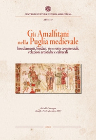 Gli amalfitani nella Puglia medievale. Insediamenti, fondaci, vie e rotte commerciali, relazioni artistiche e culturali. Atti del Convegno di studi (Amalfi, 15-16 dicembre 2017) - Librerie.coop