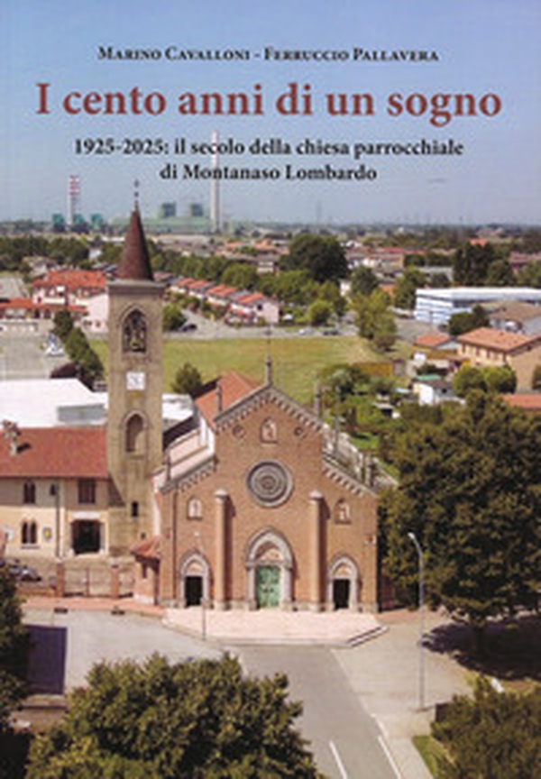 I cento anni di un sogno. 1925-2025: il secolo della chiesa parrocchiale di Montanaso Lombardo - Librerie.coop I cento anni di un sogno. 1925-2025: il secolo della chiesa parrocchiale di Montanaso Lombardo - Librerie.coop