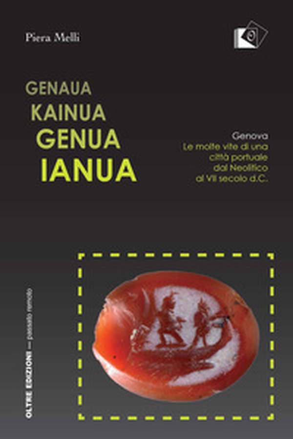 Genaua Kainua Genua Ianua. Genova. Le molte vite di una città portuale dal Neolitico al VII secolo d.C. - Librerie.coop Genaua Kainua Genua Ianua. Genova. Le molte vite di una città portuale dal Neolitico al VII secolo d.C. - Librerie.coop