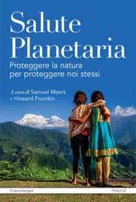 Salute planetaria. Proteggere la natura per proteggere noi stessi - Librerie.coop