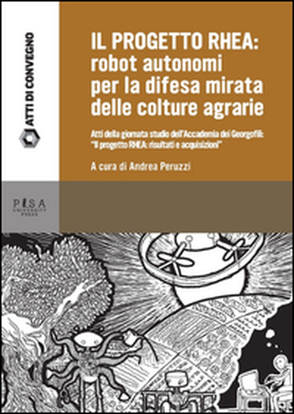 Il Progetto RHEA: robot autonomi per la difesa mirata delle colture agrarie. Atti della Giornata di studio dell'Accademia dei Georgofili: «Il progetto RHEA... - Librerie.coop Il Progetto RHEA: robot autonomi per la difesa mirata delle colture agrarie. Atti della Giornata di studio dell'Accademia dei Georgofili: «Il progetto RHEA... - Librerie.coop