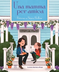 Una mamma per amica. Ritorno a Stars Hollow. La storia illustrata ufficiale - Librerie.coop