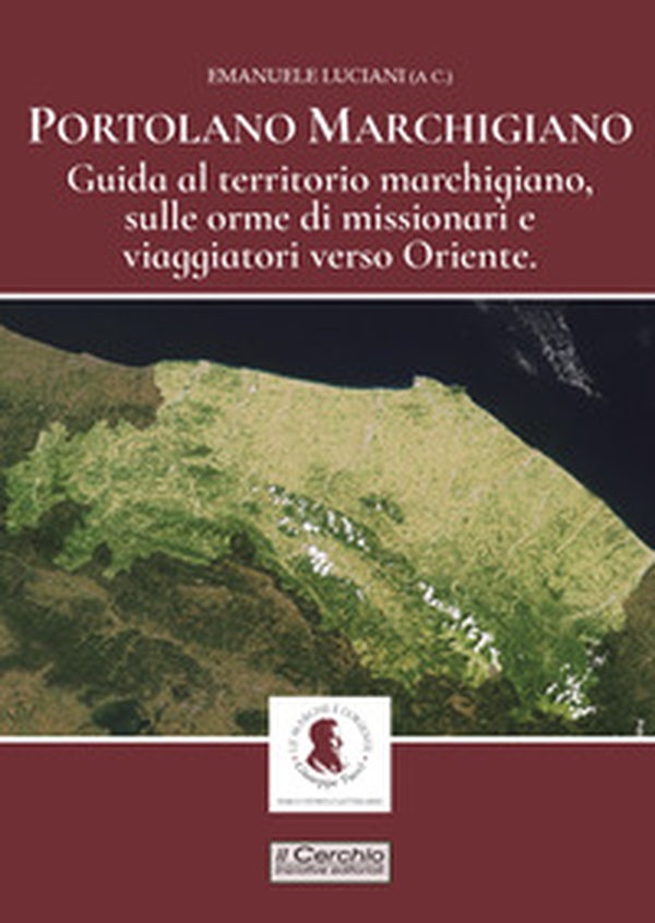 Portolano Marchigiano. Guida al territorio marchigiano, sulle orme di missionari e viaggiatori verso Oriente - Librerie.coop Portolano Marchigiano. Guida al territorio marchigiano, sulle orme di missionari e viaggiatori verso Oriente - Librerie.coop
