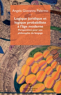 Logique juridique et logique probabiliste à l'âge moderne. Perspectives puor une philosophie du langage - Librerie.coop