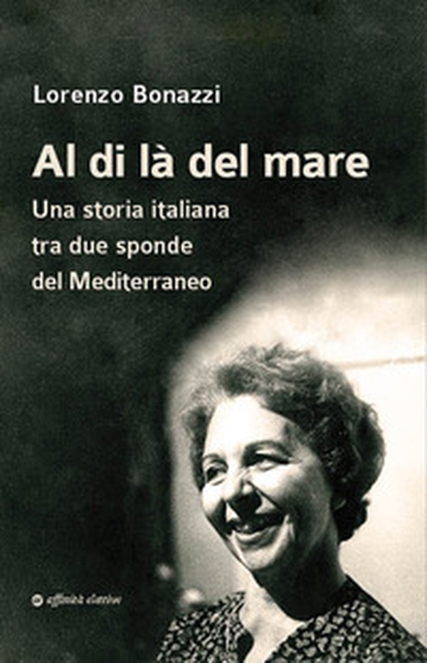 Al di là del mare. Una storia italiana tra due sponde del Mediterraneo - Librerie.coop Al di là del mare. Una storia italiana tra due sponde del Mediterraneo - Librerie.coop