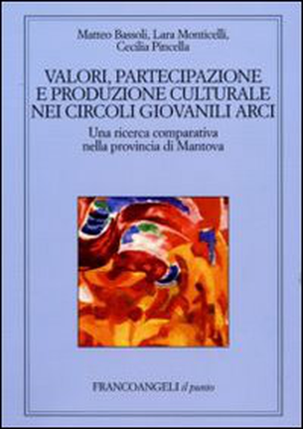 Valori, partecipazione e produzione culturale nei circoli giovanili Arci. Una ricerca comparativa nella provincia di Mantova - Librerie.coop Valori, partecipazione e produzione culturale nei circoli giovanili Arci. Una ricerca comparativa nella provincia di Mantova - Librerie.coop