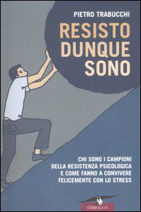 Resisto dunque sono. Chi sono i campioni della resistenza psicologica e come fanno a convivere felicemente con lo stress - Librerie.coop Resisto dunque sono. Chi sono i campioni della resistenza psicologica e come fanno a convivere felicemente con lo stress - Librerie.coop