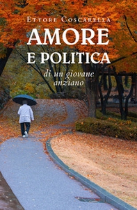 Amore e politica di un giovane anziano - Librerie.coop