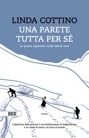 Una parete tutta per sé. Le prime alpiniste: sette storie vere - Librerie.coop