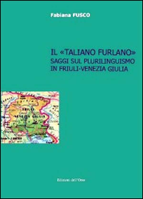 Il «taliano furlano». Saggi sul plurilinguismo in Friuli-Venezia Giulia - Librerie.coop Il «taliano furlano». Saggi sul plurilinguismo in Friuli-Venezia Giulia - Librerie.coop