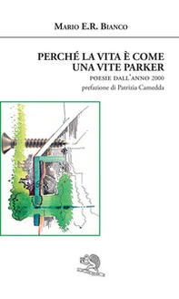 Perché la vita è come una vite Parker. Poesie dall'anno 2000 - Librerie.coop