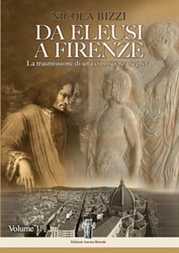 Da Eleusi a Firenze. La trasmissione di una conoscenza segreta - Vol. 1 - Librerie.coop Da Eleusi a Firenze. La trasmissione di una conoscenza segreta - Vol. 1 - Librerie.coop