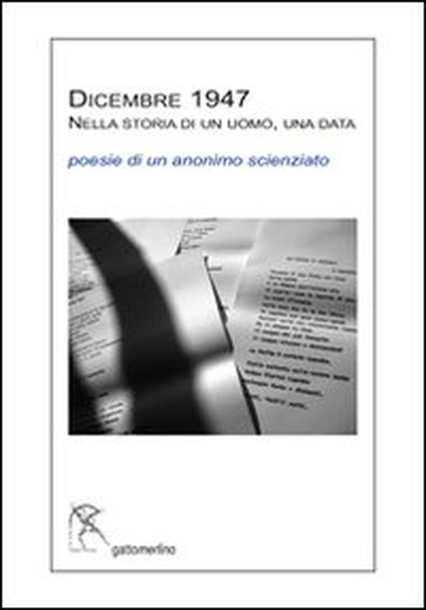 Dicembre 1947 nella storia di un uomo, una data. Poesie di un anonimo scienziato - Librerie.coop Dicembre 1947 nella storia di un uomo, una data. Poesie di un anonimo scienziato - Librerie.coop