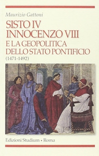 Sisto IV, Innocenzo VIII e la geopolitica dello Stato Pontificio (1471-1492) - Librerie.coop Sisto IV, Innocenzo VIII e la geopolitica dello Stato Pontificio (1471-1492) - Librerie.coop