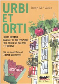 Urbi et orti. L'orto urbano: manuale di coltivazione ecologica su balconi e terrazze - Librerie.coop