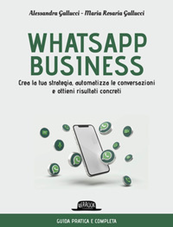 Whatsapp business. Crea la tua strategia, automatizza le conversazioni e ottieni risultati concreti - Librerie.coop Whatsapp business. Crea la tua strategia, automatizza le conversazioni e ottieni risultati concreti - Librerie.coop