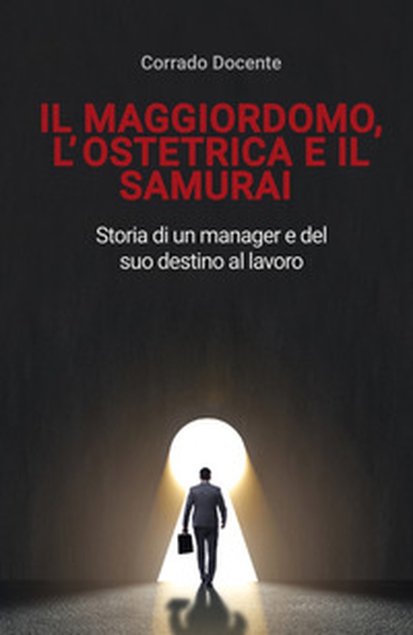 Il maggiordomo, l'ostetrica e il samurai. Storia di un manager e del suo destino al lavoro - Librerie.coop Il maggiordomo, l'ostetrica e il samurai. Storia di un manager e del suo destino al lavoro - Librerie.coop