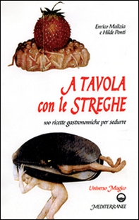 A tavola con le streghe. 100 ricette gastronomiche per sedurre - Librerie.coop A tavola con le streghe. 100 ricette gastronomiche per sedurre - Librerie.coop