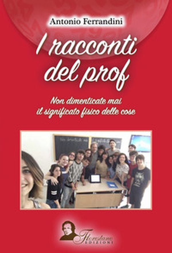 I racconti del prof. Non dimenticate mai il significato fisico delle cose - Librerie.coop I racconti del prof. Non dimenticate mai il significato fisico delle cose - Librerie.coop