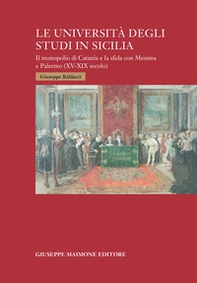 Le università degli studi in Sicilia. Il monopolio di Catania e la sfida con Messina e Palermo (XV-XIX secolo) - Librerie.coop Le università degli studi in Sicilia. Il monopolio di Catania e la sfida con Messina e Palermo (XV-XIX secolo) - Librerie.coop
