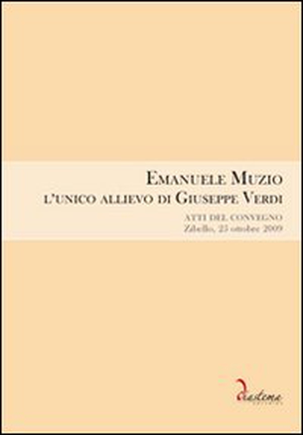 Emanuele Muzio. L'unico allievo di Giuseppe Verdi. Atti del Convegno (Zibello, 25 ottobre 2009) - Librerie.coop