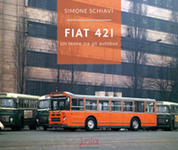 Fiat 421. Un leone tra gli autobus - Librerie.coop Fiat 421. Un leone tra gli autobus - Librerie.coop
