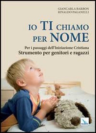 Io ti chiamo per nome. Per i passaggi dell'iniziazione cristiana. Strumento per genitori e ragazzi - Librerie.coop