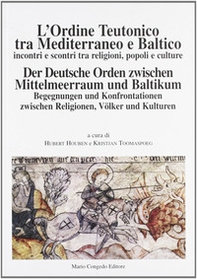 L'ordine teutonico tra Mediterraneo e Baltico. Incontri e scontri tra religioni, popoli e cultura - Librerie.coop